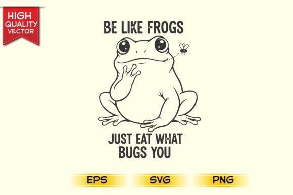 Be Like Frogs Just Eat What Bugs You SVG Graphics for T-Shirt Designs