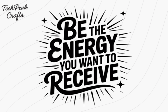 Be the Energy You Want PNG SVG Graphics for T-Shirt Designs