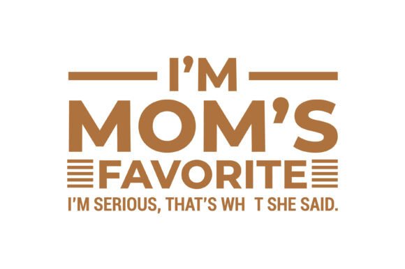 Im Moms Favorite Quote. Mother s Day