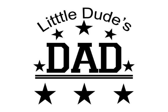 Little Dude's Dad Funny Quote Graphics for T-Shirt Designs