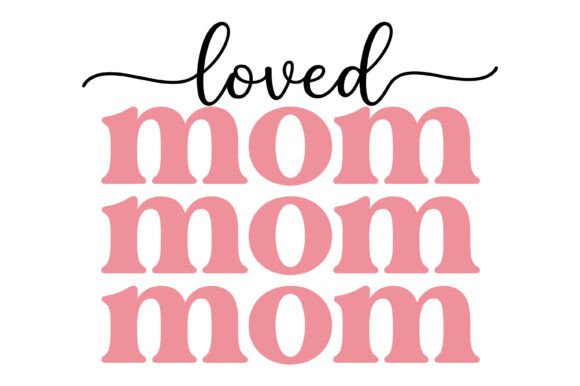 Loved Mom Mom Mom Typography Design: Essential Graphics for T-Shirt Designs