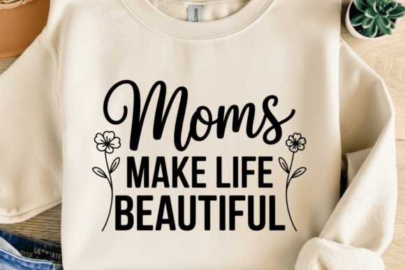 Moms Make Life Beautiful PNG SVG Graphics and T-Shirt Designs Review